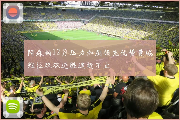 阿森纳12月压力加剧领先优势曼城维拉双双连胜追赶不止