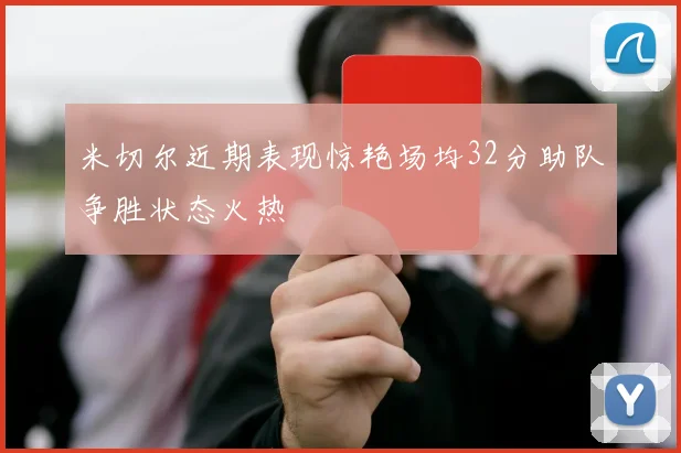 米切尔近期表现惊艳场均32分助队争胜状态火热