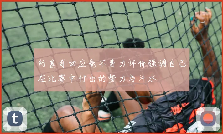 约基奇回应毫不费力评价强调自己在比赛中付出的努力与汗水