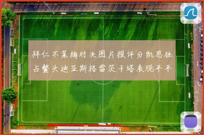 拜仁不莱梅对决图片报评分凯恩独占鳌头迪亚斯格雷茨卡塔表现平平