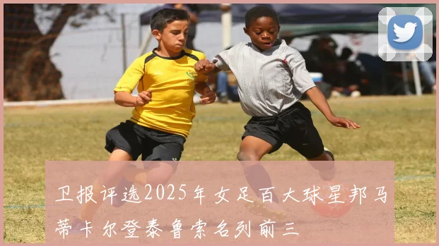 卫报评选2025年女足百大球星邦马蒂卡尔登泰鲁索名列前三
