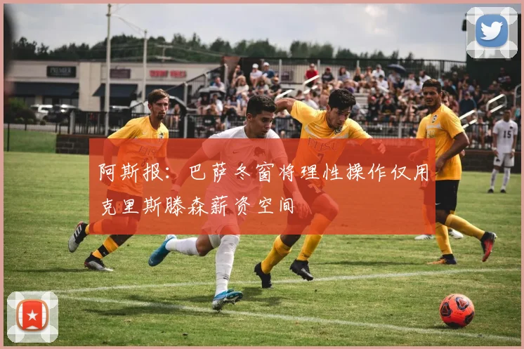 阿斯报：巴萨冬窗将理性操作仅用克里斯滕森薪资空间